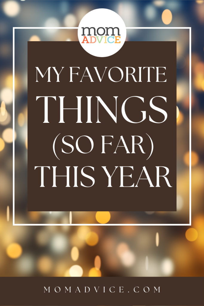 My Favorite Things (So Far) This Year from MomAdvice.com